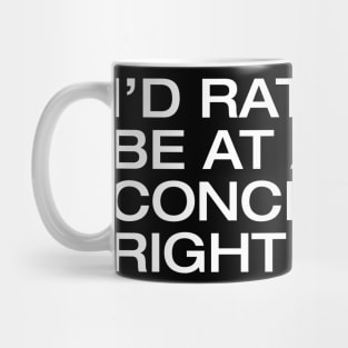 I'd Rather Be At A Concert Right Now Mug